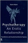 David Mann: Psychotherapy: An Erotic Relationship: Transference and Countertransference Passions
