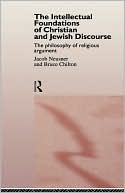 Book cover image of The Intellectual Foundations of Christian and Jewish Discourse: The Philosophy of Religious Argument by Jacob Neusner