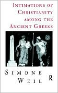 Simone Weil: Intimations Of Christianity Among The Ancient Greeks