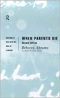 Book cover image of When Parents Die: Learning to Live with the Loss of a Parent by Rebecca Abrams