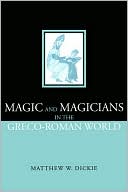 Book cover image of Magic and Magicians in the Greco-Roman World by Matthew W. Dickie