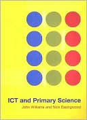 John Williams: ICT and Primary Science: A Teacher's Guide