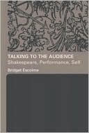 Bridget Escolme: Talking to the Audience: Shakespeare, Performance, Self
