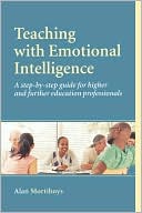Alan Mortiboys: Teaching with Emotional Intelligence: A Step-by-Step Guide for Higher and Further Education Professionals