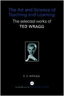 E.C. Wragg: The Art and Science of Teaching and Learning: The selected works of Ted Wragg