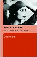 Book cover image of Yes? No! Maybe...: Seductive Ambiguity in Dance by Emilyn Claid