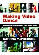 Book cover image of Making Video Dance: A Step-by-Step Guide to Creating Dance for the Screen by K. Mcpherson