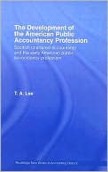 T. A. Lee: The Development of the American Public Accounting Profession: Scottish Chartered Accountants and the Early American Public Accountancy Profession