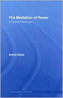 Aeron Davis: The Mediation of Power: A Critical Introduction