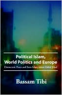 Bassam Tibi: Political Islam, World Politics, and Europe: Democratic Peace and Euro-Islam Versus Global Jihad