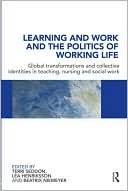Terri Seddon: Learning and Work and the Politics of Working Life: Global transformations and collective identities in teaching, nursing and social work