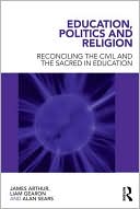 James Arthur: Education, Politics and Religion: Reconciling the Civil and the Sacred in Education