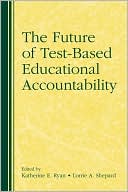Katherine E. Ryan: The Future of Test-Based Educational Accountability