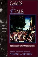 Peter Bing: Games of Venus: An Anthology of Greek and Roman Erotic Verse from Sappho to Ovid