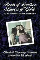 Elizabeth Lapovsky Kennedy: Boots of Leather, Slippers of Gold: The History of a Lesbian Community