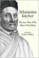 Book cover image of AThanasius Kircher: The Last Man Who Knew Everything by Paula Findlen