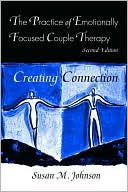 Susan M. Johnson: The Practice of Emotionally Focused CoupleTherapy (Basic Principles into Practice Series)