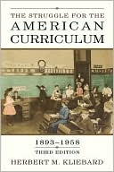 Book cover image of The Struggle for the American Curriculum, 1893-1958 by Herber Kliebard