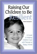 Book cover image of Raising Our Children to Be Resilient: A Guide to Helping Children Cope with Trauma in Today's World by Linda Goldman
