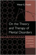 James M DuBois: On the Theory and Therapy of Mental Disorders: An Introduction to Logotherapy and Existential Analysis