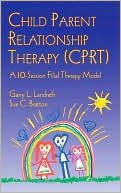 Garry L. Landreth: Child Parent Relationship Therapy (Cprt): A 10-Session Filial Therapy Model