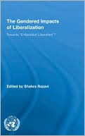 Shahra Razavi: The Gendered Impacts of Liberalization Policies: Towards 'embedded' Liberalism?