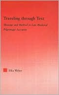 Book cover image of Traveling Through Text: Message And Method In Late Medieval Pilgrimage Accounts by Elka Weber