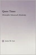 Jamie Carr: Queer Times: Christopher Isherwood's Modernity