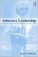 Gary L Anderson: Advocacy Leadership: Toward a Post-Reform Agenda in Education