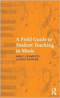 Ann C. Clements: A Field Guide to Student Teaching in Music