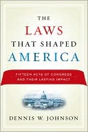 Book cover image of The Laws That Shaped America: Fifteen Acts of Congress and Their Lasting Impact by Dennis W. Johnson