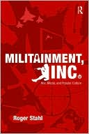 Roger Stahl: Militainment, Inc.: War, Media, and Popular Culture