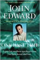 Book cover image of One Last Time: A Psychic Medium Speaks to Those We Have Loved and Lost by John Edward