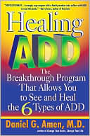 Book cover image of Healing ADD: The Breakthrough Program That Allows You to See and Heal the Six Types of Attention Deficit Disorder by Daniel G. Amen