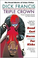 Dick Francis: Triple Crown: Three Complete Novels: Dead Cert/Nerve/For Kicks
