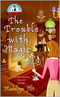 Book cover image of The Trouble with Magic (Bewitching Series #1) by Madelyn Alt