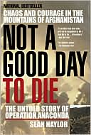 Sean Naylor: Not a Good Day to Die: The Untold Story of Operation Anaconda