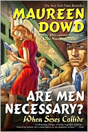 Maureen Dowd: Are Men Necessary?: When Sexes Collide