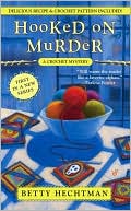 Betty Hechtman: Hooked on Murder (Crochet Mystery Series #1)