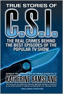 Book cover image of True Stories of C.S.I.: The Real Crimes Behind the Best Episodes of the Popular TV Show by Katherine Ramsland