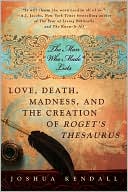 Book cover image of The Man Who Made Lists: Love, Death, Madness, and the Creation of Roget's Thesaurus by Joshua Kendall