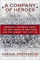 Marcus Brotherton: A Company of Heroes: Personal Memories about the Real Band of Brothers and the Legacy They Left Us