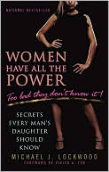 Michael J. Lockwood: Women Have All the Power... Too Bad They Don't Know It: Secrets Every Man's Daughter Should Know