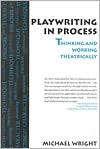 Michael Wright: Playwriting In Process: Thinking and Working Theatrically