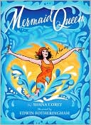 Shana Corey: Mermaid Queen: The Spectacular True Story Of Annette Kellerman, Who Swam Her Way To Fame, Fortune & Swimsuit History!