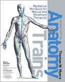 Book cover image of Anatomy Trains: Myofascial Meridians for Manual and Movement Therapists by Thomas W. Myers