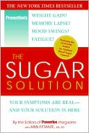 Prevention Magazine Editors: The Sugar Solution: Your Symptoms Are Real - And Your Solution Is Here