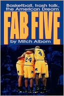 Mitch Albom: Fab Five: Basketball, Trash Talk, the American Dream