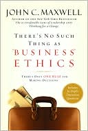 Book cover image of There's No Such Thing as Business Ethics: There's Only One Rule for Making Decisions by John C. Maxwell