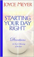Book cover image of Starting Your Day Right: Devotions for Each Morning of the Year by Joyce Meyer